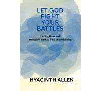 Let God Fight Your Battles: Finding Peace and Strength When Life Feels Overwhelming