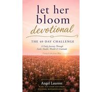 Let Her Bloom Devotional: The 40-Day Challenge: A Daily Journey Through Faith, Health, Wealth & Gratitude