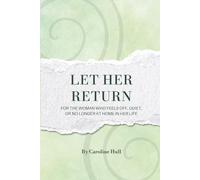 Let Her Return: For the Woman Who Feels off, Quiet, or No Longer at Home in Her Life