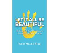 Let It All Be Beautiful: 45 Essays & Soul Practices to Awaken Magnetic Energy
