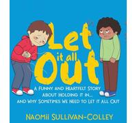 Let It All Out: A Funny and Heartfelt Story About Holding It In... And Why Sometimes We Need to Let It All Out
