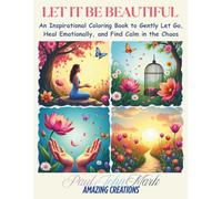 Let It Be Beautiful: An Inspirational Coloring Book to Gently Let Go, Heal Emotionally, and Find Calm in the Chaos