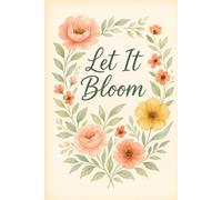 Let It Bloom - Illustrated Nature Notebook with Lined & Dot-Grid Pages: A calming 120-page floral journal with botanical line art and flexible planner space - 6x9 inches