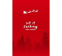 Let It Fucking Snow Already: Funny Blank Holiday Journal: Novelty Gag Gift for Family and Friend | 6x9 | 120 pages