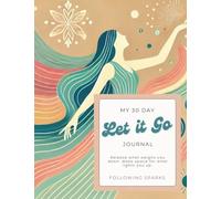 Let It Go: A 30-Day Guided Journal for Emotional Release, Self-Forgiveness, and Soft Healing