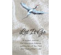 Let It Go: A Guided Journal for Emotional Release, Letting Go of the Past and Finding Inner Calm