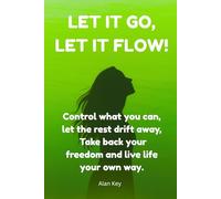 Let It Go, Let It Flow: Control what you can, let the rest drift away. Take back your freedom and live life your own way!