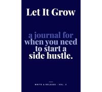 Let It Grow: A Journal for When You Need to Start a Side Hustle