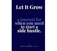 Let It Grow: A Journal for When You Need to Start a Side Hustle