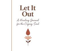 Let It Out: A Healing Journal for the Crying Soul
