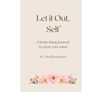 Let it Out, Self: A Brain Dump Journal to Clear Your Mind