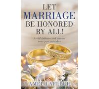 Let Marriage Be Honored by All!: Avoid failures and amend your past mistakes