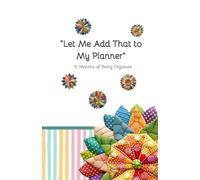Let Me add That to My Planner: 15 Months of Being Organize