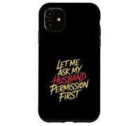 Let Me Ask My Husband Permission First Married Humor |- Custodia per iPhone 11
