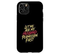 Let Me Ask My Husband Permission First Married Humor |- Custodia per iPhone 11 Pro