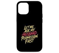Let Me Ask My Husband Permission First Married Humor |- Custodia per iPhone 12/12 Pro