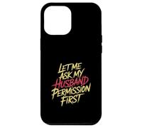 Let Me Ask My Husband Permission First Married Humor |- Custodia per iPhone 12 Pro Max