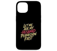 Let Me Ask My Husband Permission First Married Humor |- Custodia per iPhone 13