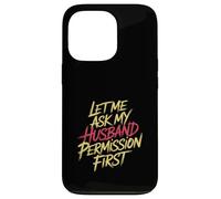 Let Me Ask My Husband Permission First Married Humor |- Custodia per iPhone 13 Pro