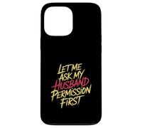 Let Me Ask My Husband Permission First Married Humor |- Custodia per iPhone 13 Pro Max
