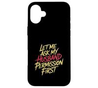 Let Me Ask My Husband Permission First Married Humor |- Custodia per iPhone 16 Plus