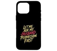 Let Me Ask My Husband Permission First Married Humor |- Custodia per iPhone 16 Pro Max