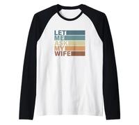 Let Me Ask My Wife Divertente Uomini Donne Maglia con Maniche Raglan