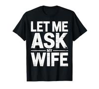 Let Me Ask My Wife Funny Marriage She Said No On Back Maglietta