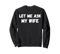 Let Me Ask My Wife She Said No Funny Husband Sarcasm Citazione Felpa