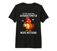 Let Me Check My Giveashitometer Funny Grumpy Chicken Coffee Maglietta Premium