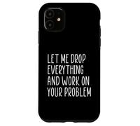 Let Me Drop Everything And Work On Your Problem Custodia per iPhone 11