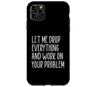 Let Me Drop Everything And Work On Your Problem Custodia per iPhone 11 Pro Max