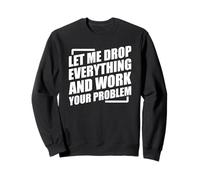 Let Me Drop Everything And Work On Your Problem Felpa