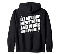 Let Me Drop Everything And Work On Your Problem Felpa con Cappuccio