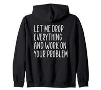 Let Me Drop Everything And Work On Your Problem Felpa con Cappuccio