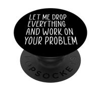 Let Me Drop Everything And Work On Your Problem PopSockets PopGrip Adesivo