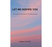 Let Me Inspire You: 100 Days of Gentle Wisdom for the Heart and Soul
