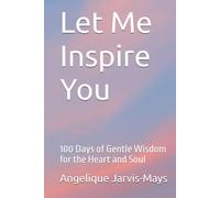 Let Me Inspire You: 100 Days of Gentle Wisdom for the Heart and Soul