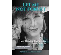 Let Me Not Forget: How Hearing God's Voice Saved My Life