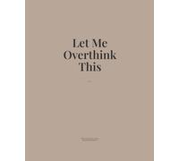 Let Me Overthink This: A Calm Journal for Racing Thoughts, Anxiety Spirals, and Clearing a Busy Mind
