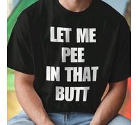 LET ME PEE IN THAT BUTT T Shirt Uomo Divertente Moda Casual Idea Regalo Creativa Maglietta in Cotone Unica Outfit Estivo Offerta Speciale Spedizione Rapida L,M,S,XL,XXL,XXXLTessuto in maglia