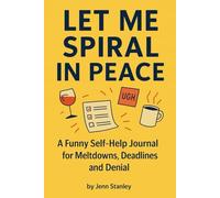 Let Me Spiral in Peace: A Funny Self-Help Journal for Meltdowns, Deadlines and Denial