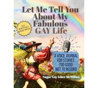 Let Me Tell You About My Fabulous Gay Life: A Voice Journal for Stories Too Good Not to Record by Sugar Gay Isber McMillan