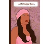 Let Me Vent Real Quick: A journal for getting sht off your chest and clearing your mind.