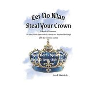 Let No Man Steal Your Crown: Prayers, Devotionals, Notes and Inspired Writings