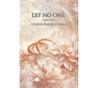Let No One: Couples Prayer Journal: Strengthening Marriage Through Daily Prayer and Scripture