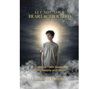 Let Not Your Heart Be troubled: A Practical Faith Guide for Young Hearts and Minds