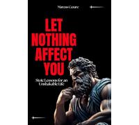Let Nothing Affect You: Stoic Lessons for an Unshakable Life