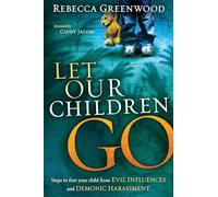 Let Our Children Go: Steps to Free Your Child from Evil Influences and Demonic Harassment