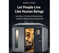 Let People Live Like Human Beings: Care Pods: A Practical Infrastructure to Reduce Medical and Housing Costs